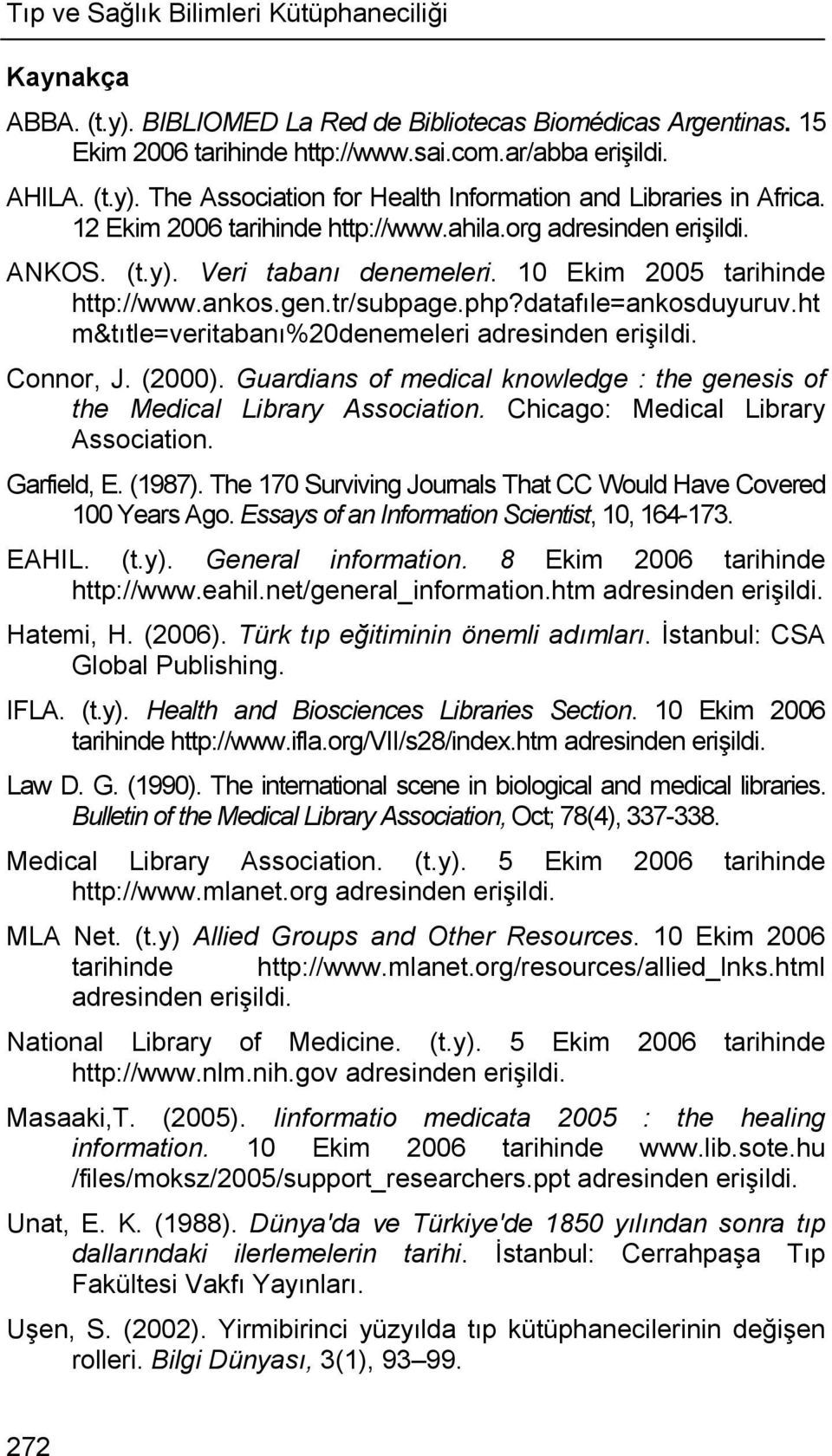 ht m&tıtle=veritabanı%20denemeleri adresinden erişildi. Connor, J. (2000). Guardians of medical knowledge : the genesis of the Medical Library Association. Chicago: Medical Library Association.