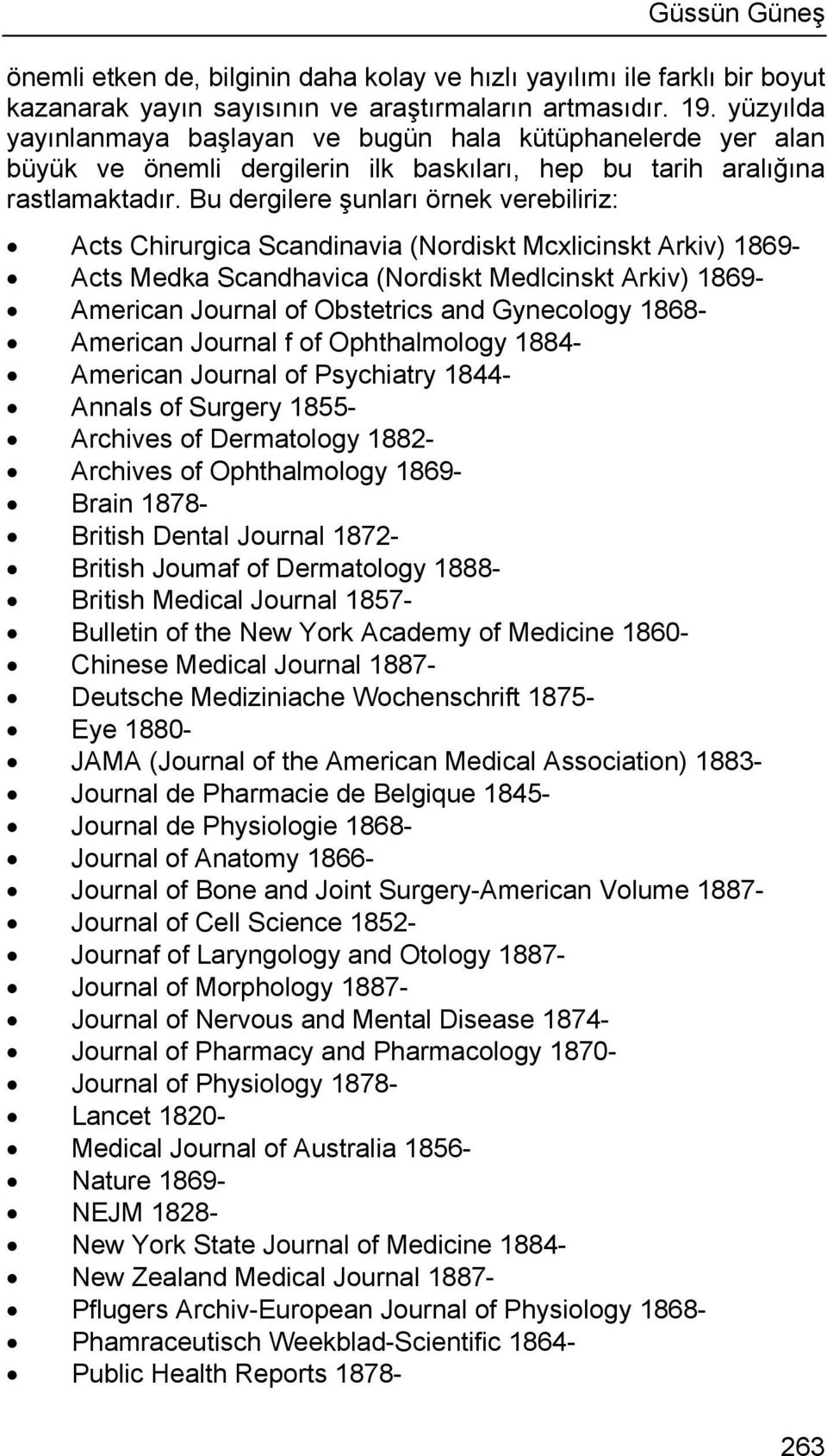 Bu dergilere şunları örnek verebiliriz: Acts Chirurgica Scandinavia (Nordiskt Mcxlicinskt Arkiv) 1869- Acts Medka Scandhavica (Nordiskt Medlcinskt Arkiv) 1869- American Journal of Obstetrics and