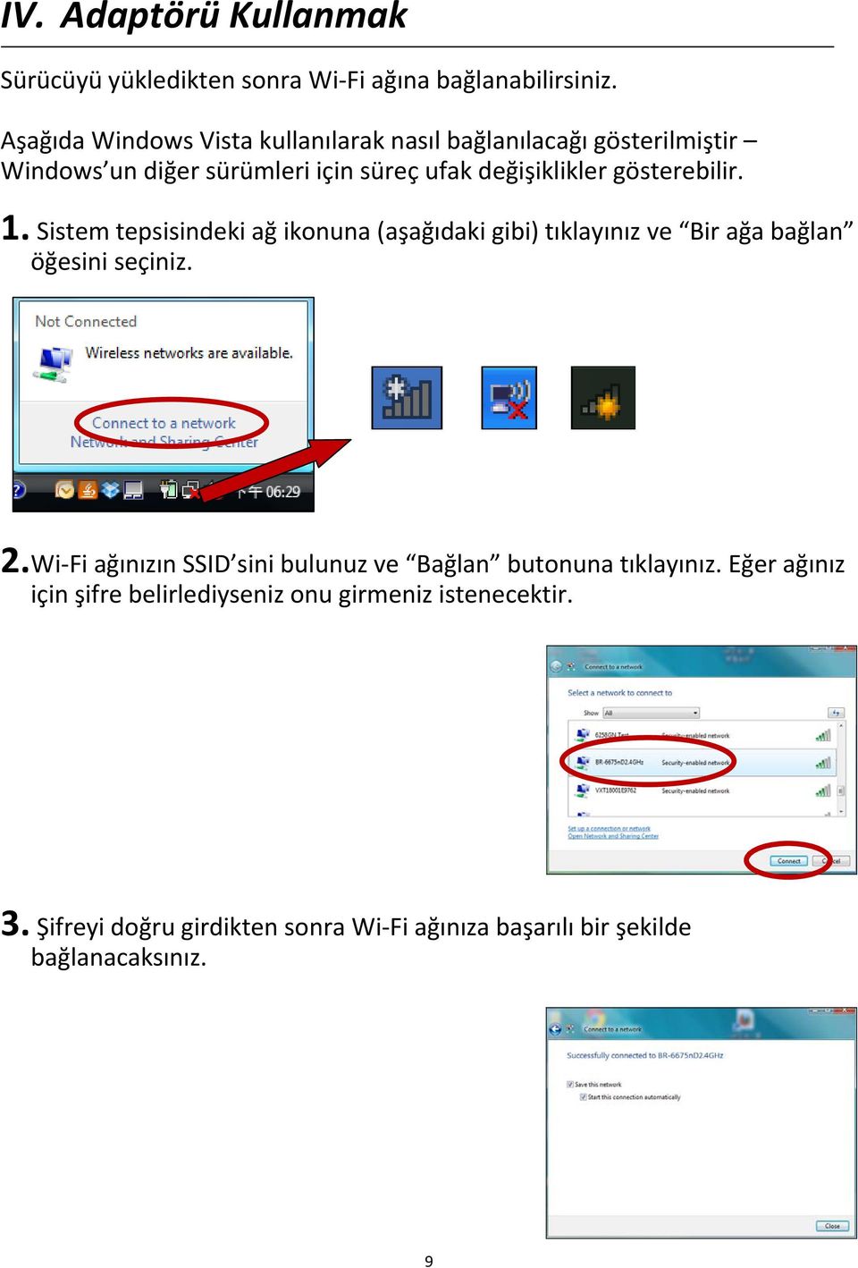 gösterebilir. 1. Sistem tepsisindeki ağ ikonuna (aşağıdaki gibi) tıklayınız ve Bir ağa bağlan öğesini seçiniz. 2.