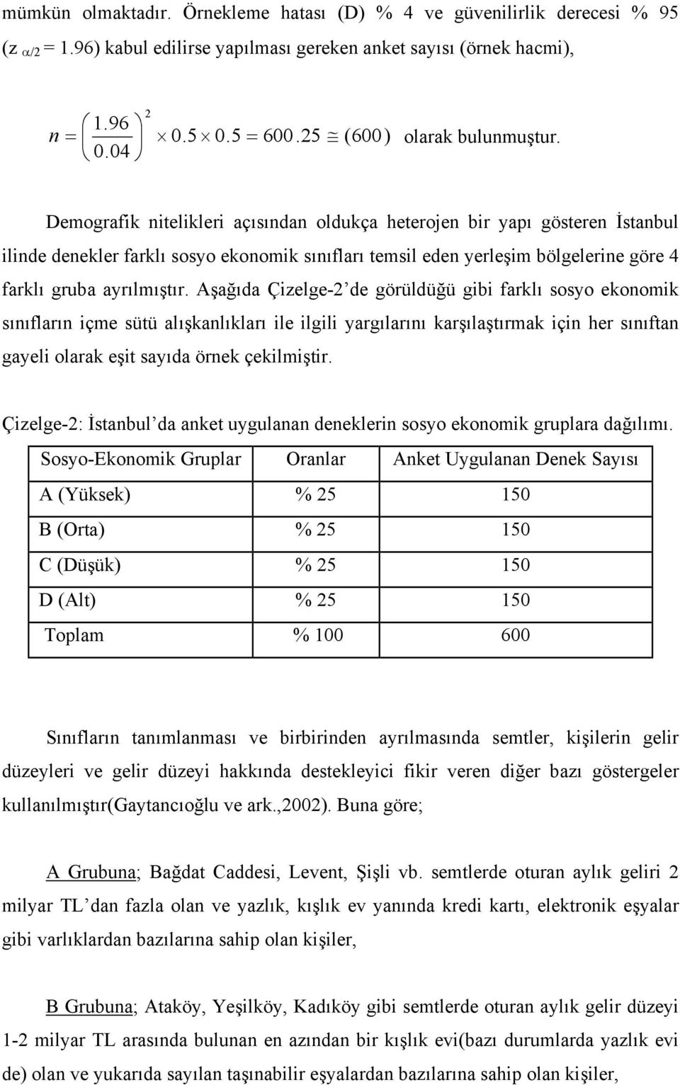 04 Demografik nitelikleri açısından oldukça heterojen bir yapı gösteren İstanbul ilinde denekler farklı sosyo ekonomik sınıfları temsil eden yerleşim bölgelerine göre 4 farklı gruba ayrılmıştır.