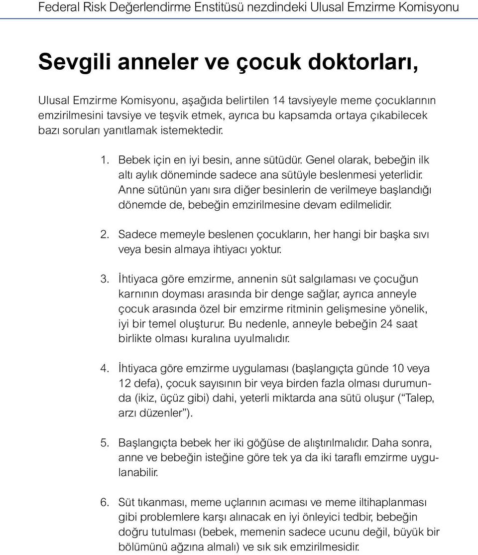 Genel olarak, bebeğin ilk altı aylık döneminde sadece ana sütüyle beslenmesi yeterlidir.