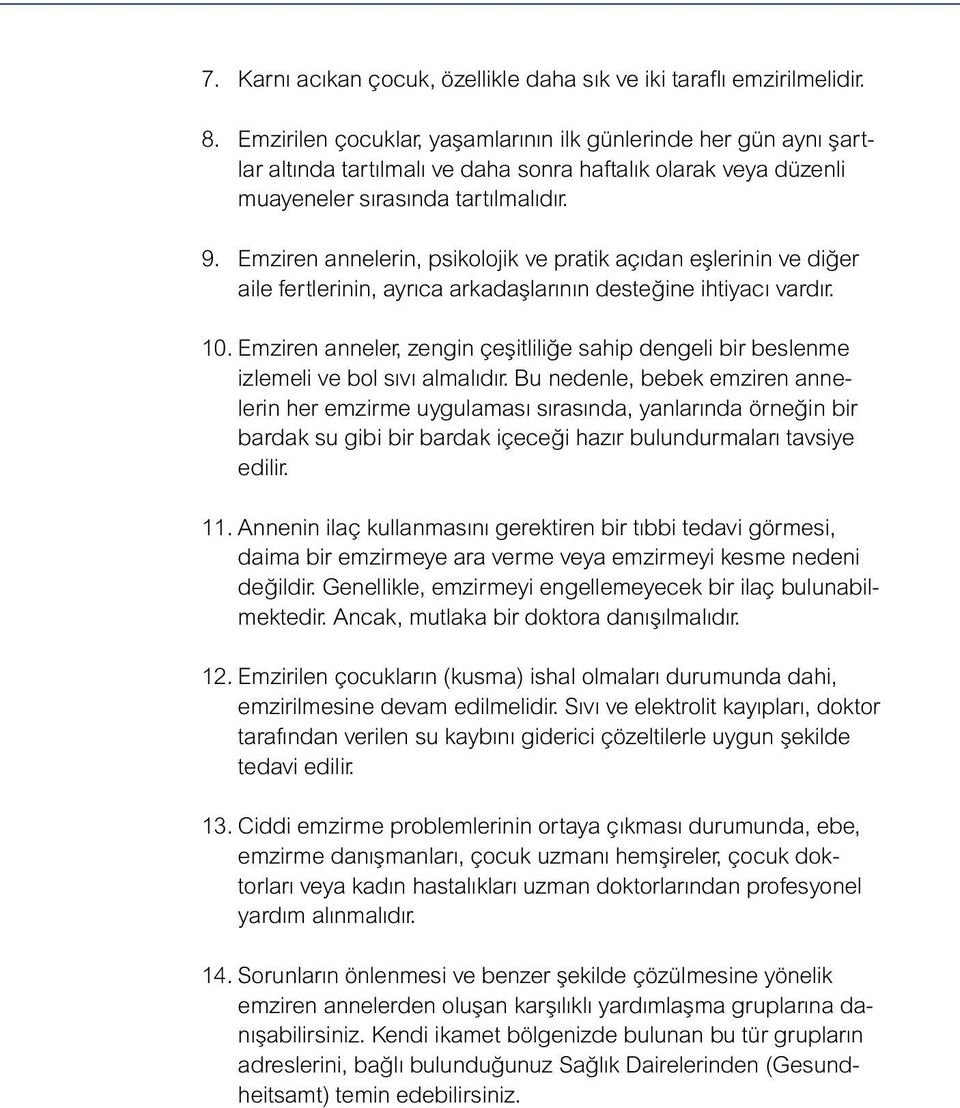 Emziren annelerin, psikolojik ve pratik açıdan eşlerinin ve diğer aile fertlerinin, ayrıca arkadaşlarının desteğine ihtiyacı vardır. 10.