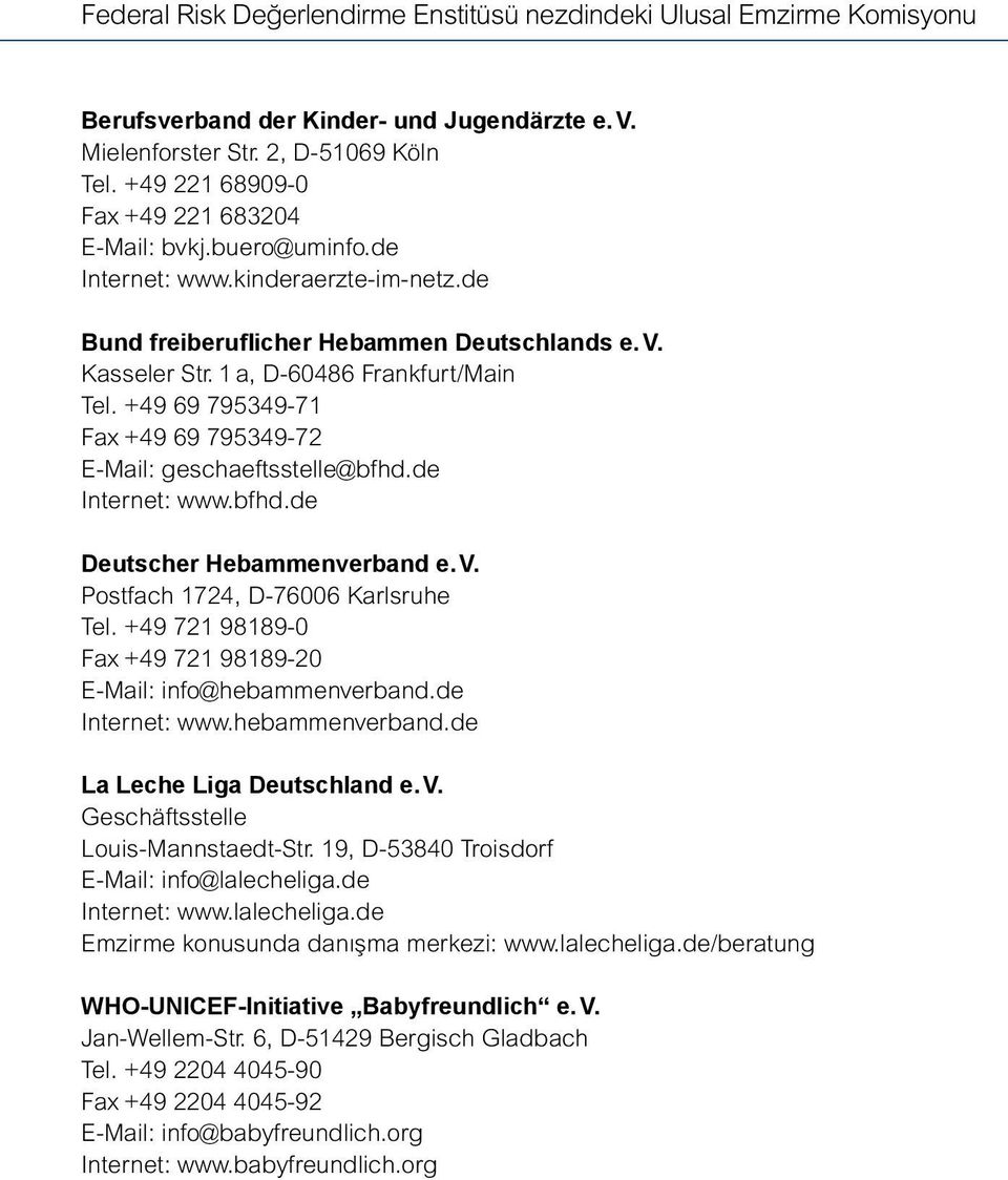 +49 69 795349-71 Fax +49 69 795349-72 E-Mail: geschaeftsstelle@bfhd.de Internet: www.bfhd.de Deutscher Hebammenverband e. V. Postfach 1724, D-76006 Karlsruhe Tel.