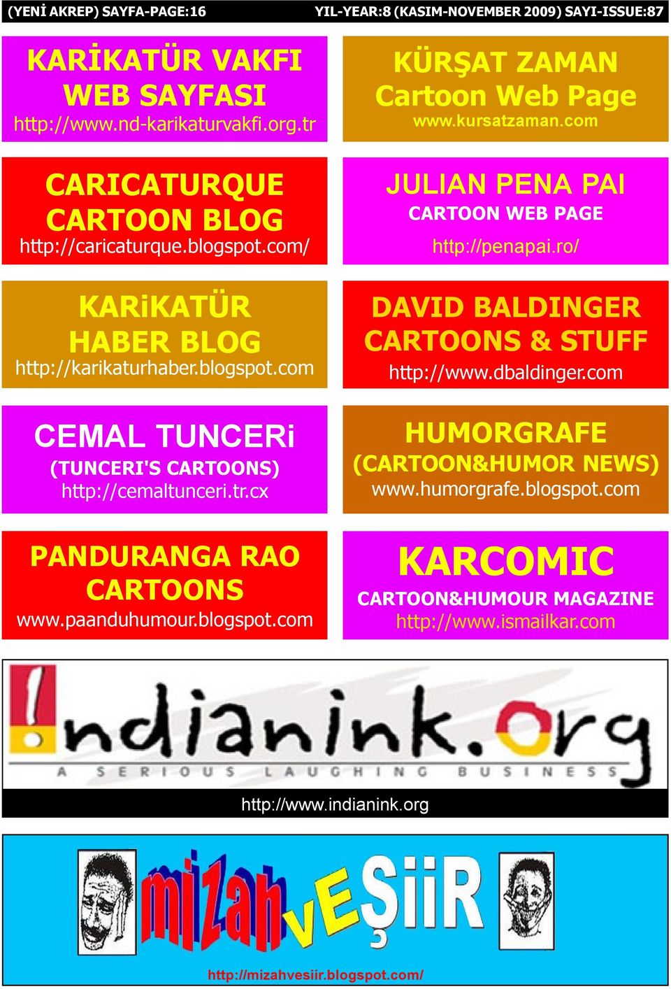 blogspot.com KÜRÞAT ZAMAN Cartoon Web Page www.kursatzaman.com JULIAN PENA PAI CARTOON WEB PAGE http://penapai.ro/ DAVID BALDINGER CARTOONS & STUFF http://www.