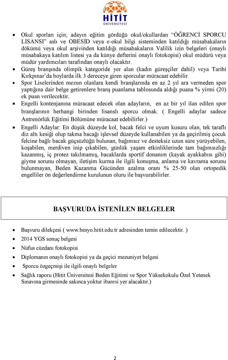 GüreĢ branģında olimpik kategoride yer alan (kadın güreģçiler dahil) veya Tarihi Kırkpınar da boylarda ilk 3 dereceye giren sporcular müracaat edebilir.