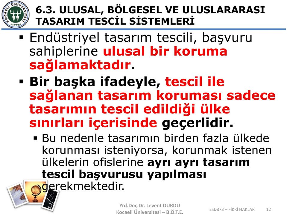 Bir başka ifadeyle, tescil ile sağlanan tasarım koruması sadece tasarımın tescil edildiği ülke sınırları