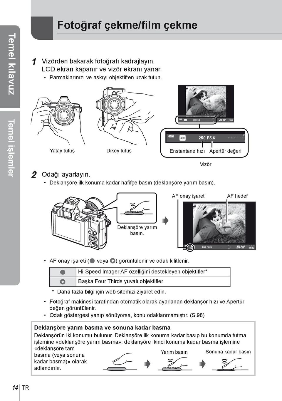 Apertür değeri AF onay işareti AF hedef Deklanşöre yarım basın. ISO-A 250 F5.6 e 1023 01:02:03 200 AF onay işareti (( veya n) görüntülenir ve odak kilitlenir.