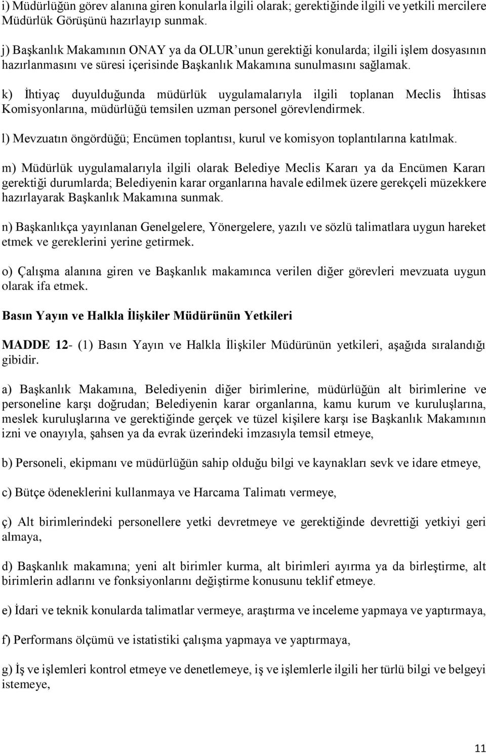 k) İhtiyaç duyulduğunda müdürlük uygulamalarıyla ilgili toplanan Meclis İhtisas Komisyonlarına, müdürlüğü temsilen uzman personel görevlendirmek.