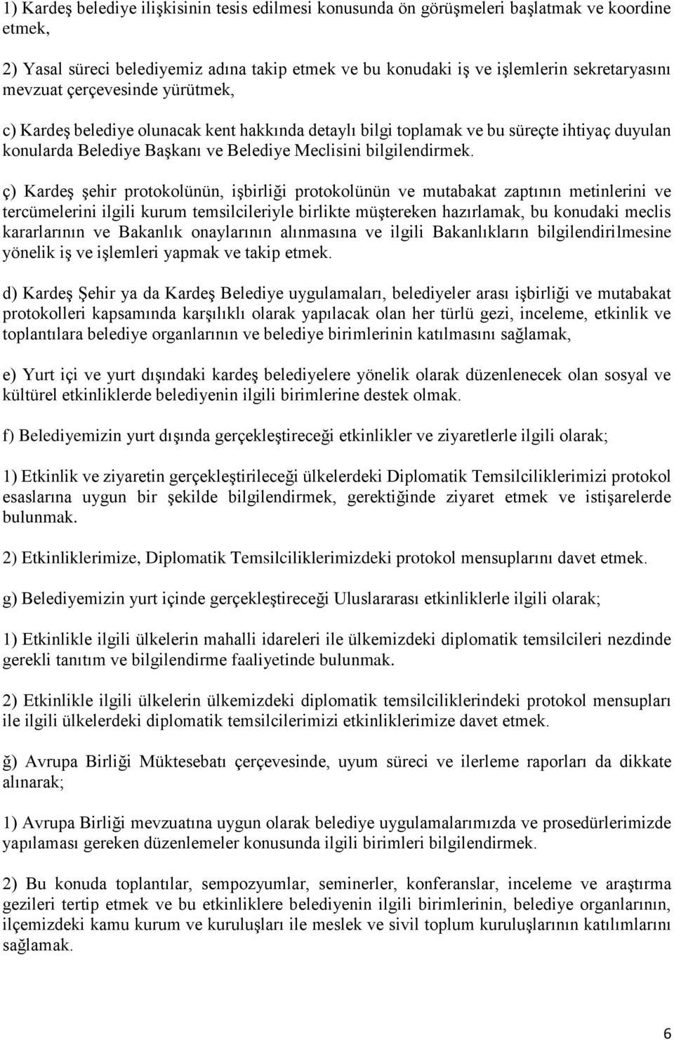 ç) Kardeş şehir protokolünün, işbirliği protokolünün ve mutabakat zaptının metinlerini ve tercümelerini ilgili kurum temsilcileriyle birlikte müştereken hazırlamak, bu konudaki meclis kararlarının ve