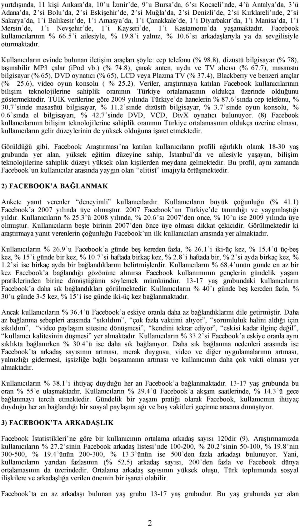 Facebook kullanıcılarının % 66.5 i ailesiyle, % 19.8 i yalnız, % 10.6 sı arkadaşlarıyla ya da sevgilisiyle oturmaktadır. Kullanıcıların evinde bulunan iletişim araçları şöyle: cep telefonu (% 98.
