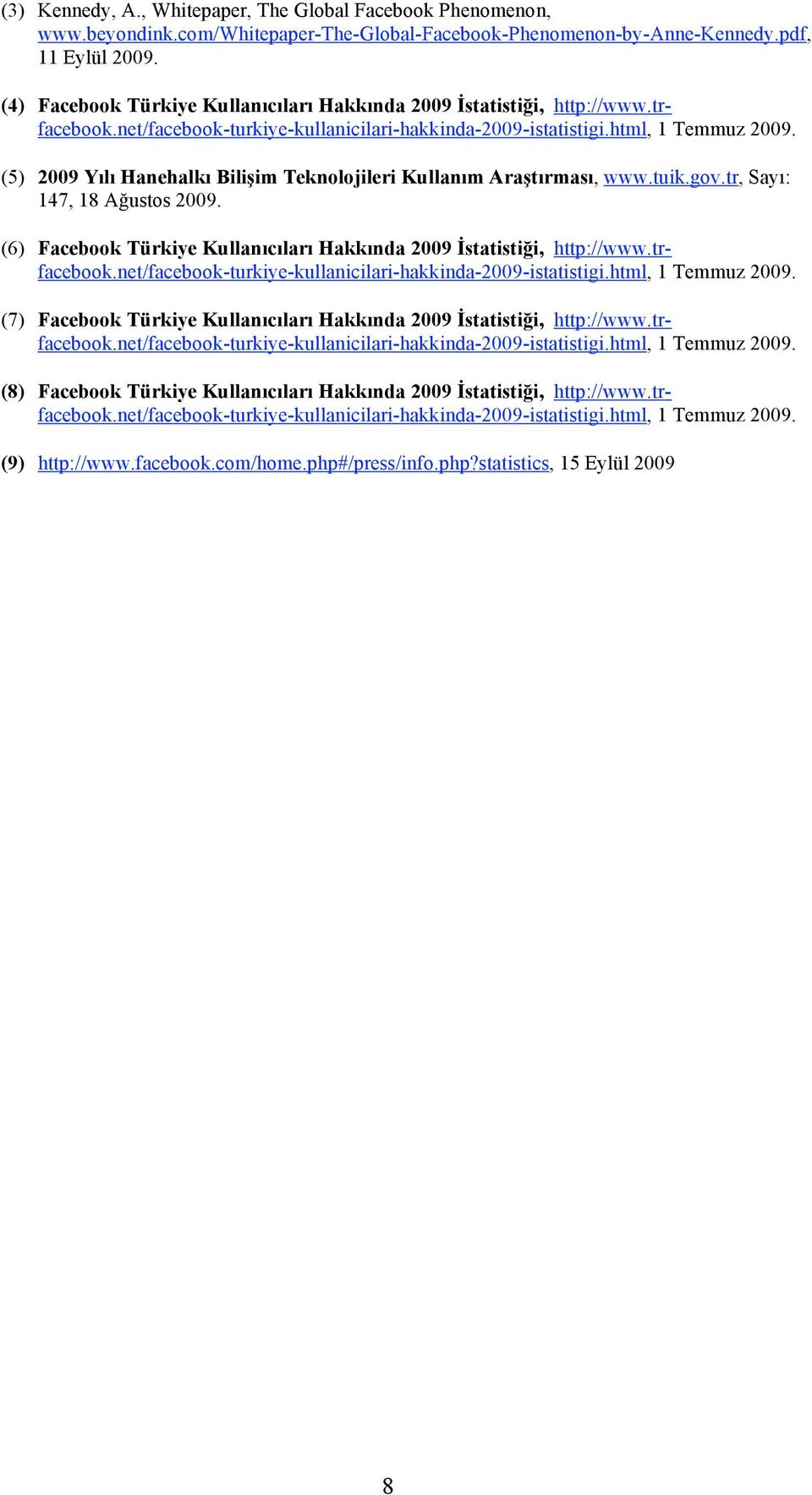 (5) 2009 Yılı Hanehalkı Bilişim Teknolojileri Kullanım Araştırması, www.tuik.gov.tr, Sayı: 147, 18 Ağustos 2009. (6) Facebook Türkiye Kullanıcıları Hakkında 2009 İstatistiği, http://www.trfacebook.