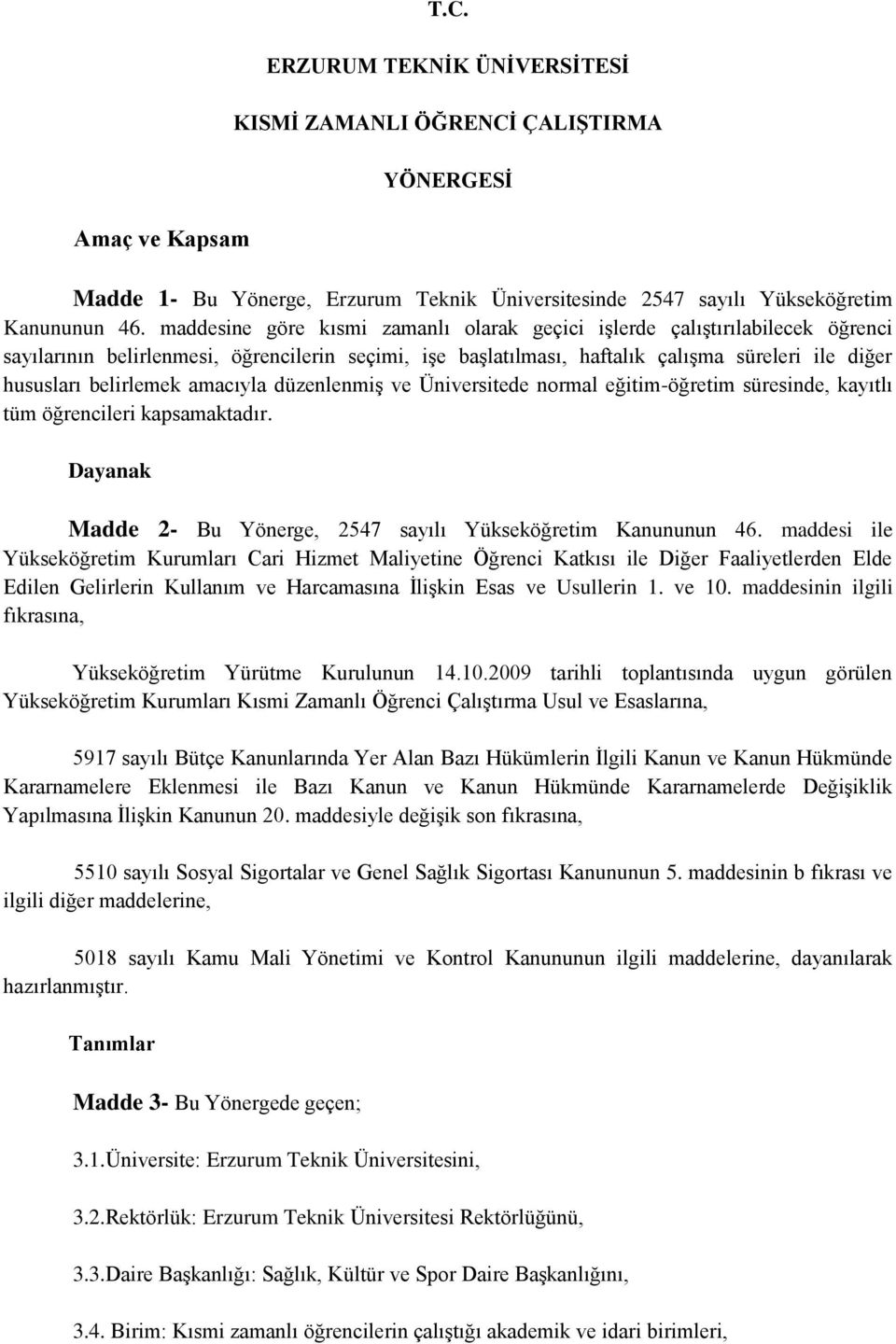 amacıyla düzenlenmiş ve Üniversitede normal eğitim-öğretim süresinde, kayıtlı tüm öğrencileri kapsamaktadır. Dayanak Madde 2- Bu Yönerge, 2547 sayılı Yükseköğretim Kanununun 46.