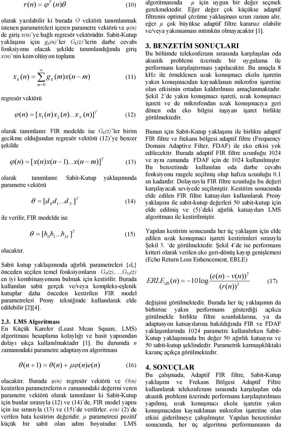 .. x ( ] ( 1 (11) (1) olara tanımlanır. FIR modelde se G ( ler brm gecme olduğundan regresör vetörü (1) ye benzer şelde ϕ( n ) [ n 1)... n m)] (13) olara tanımlanır.