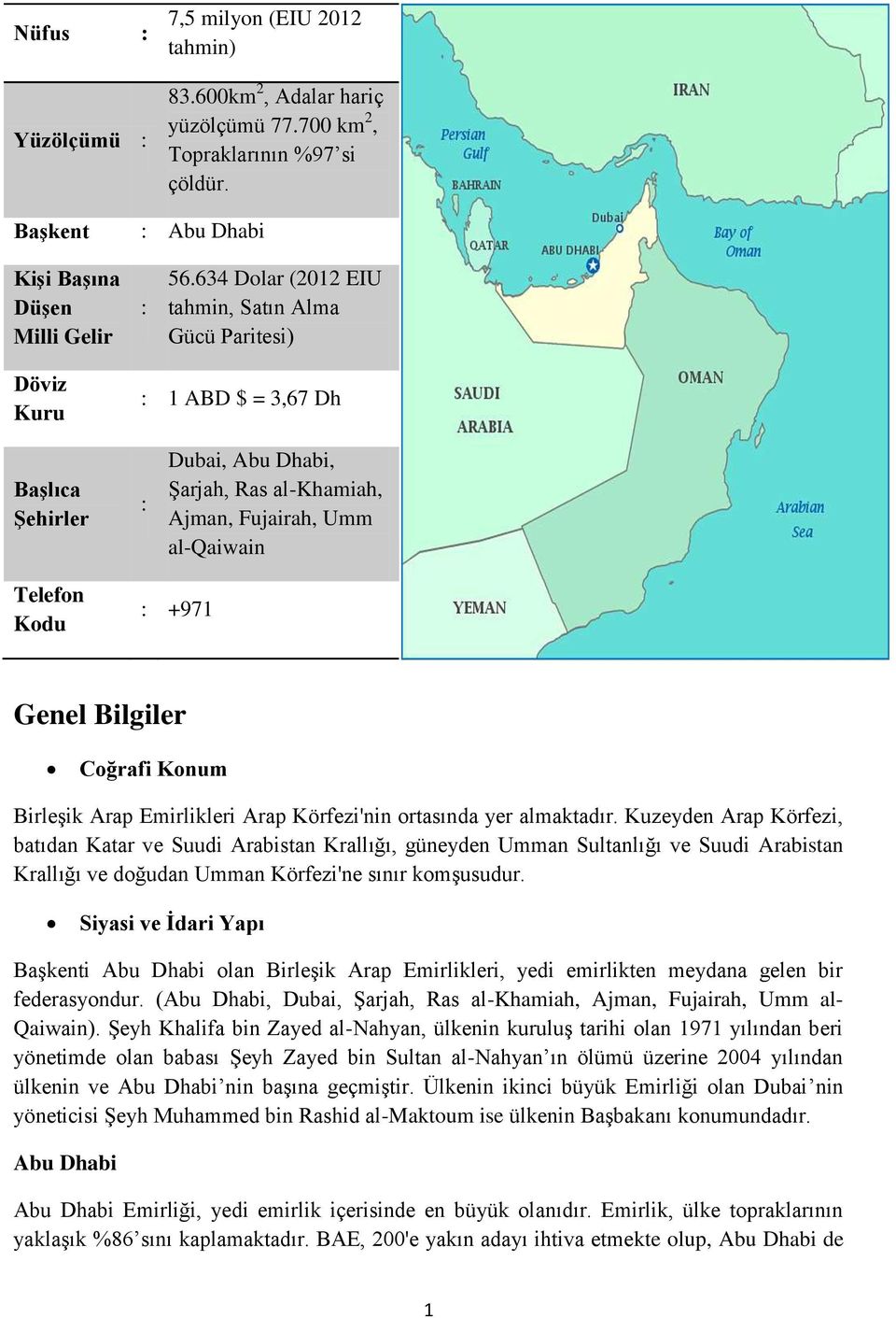 Genel Bilgiler Coğrafi Konum Birleşik Arap Emirlikleri Arap Körfezi'nin ortasında yer almaktadır.