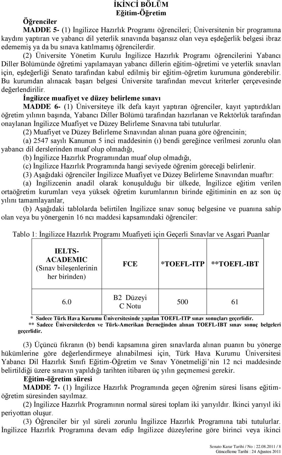 (2) Üniversite Yönetim Kurulu İngilizce Hazırlık Programı öğrencilerini Yabancı Diller Bölümünde öğretimi yapılamayan yabancı dillerin eğitim-öğretimi ve yeterlik sınavları için, eşdeğerliği Senato