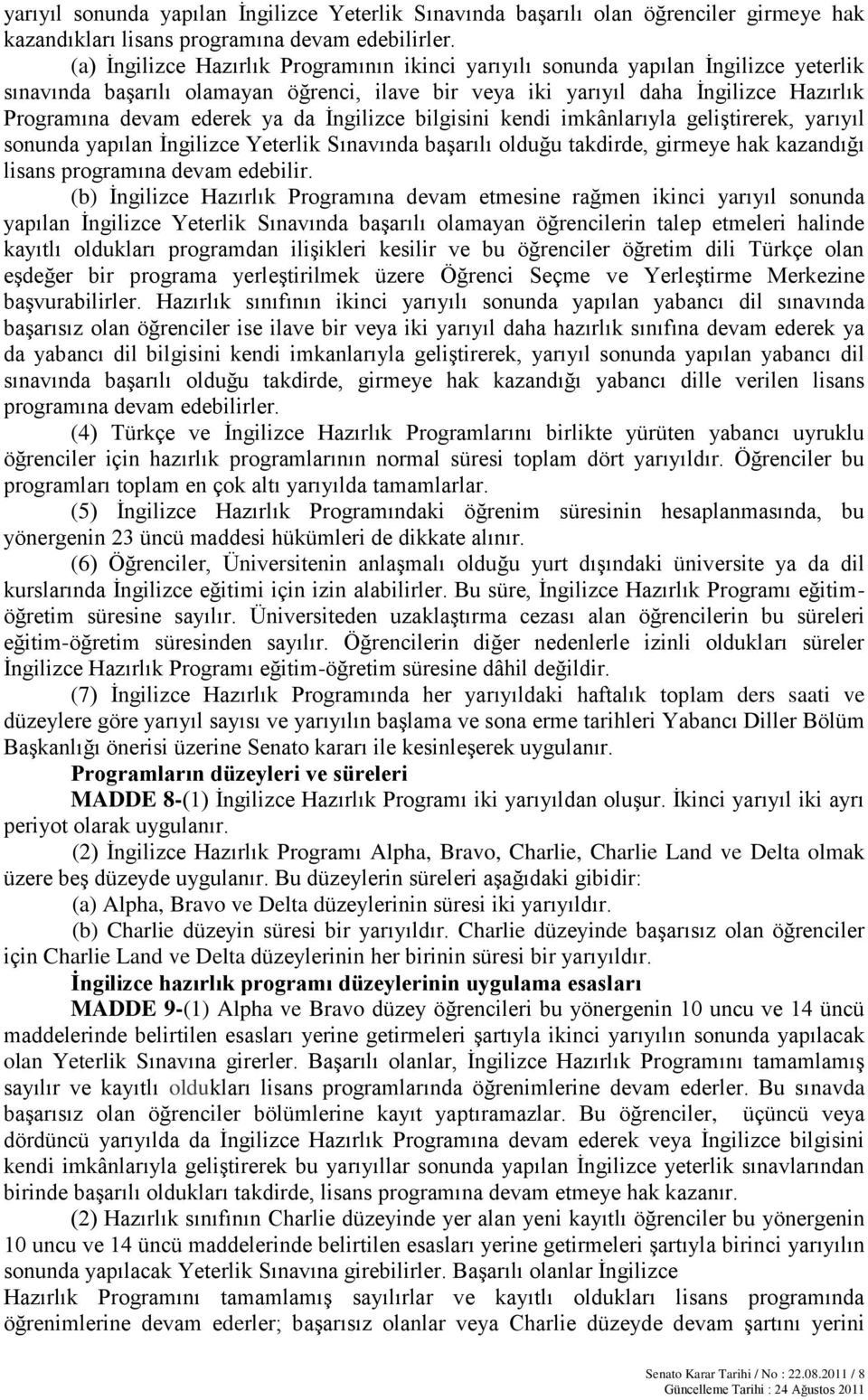 ya da İngilizce bilgisini kendi imkânlarıyla geliştirerek, yarıyıl sonunda yapılan İngilizce Yeterlik Sınavında başarılı olduğu takdirde, girmeye hak kazandığı lisans programına devam edebilir.