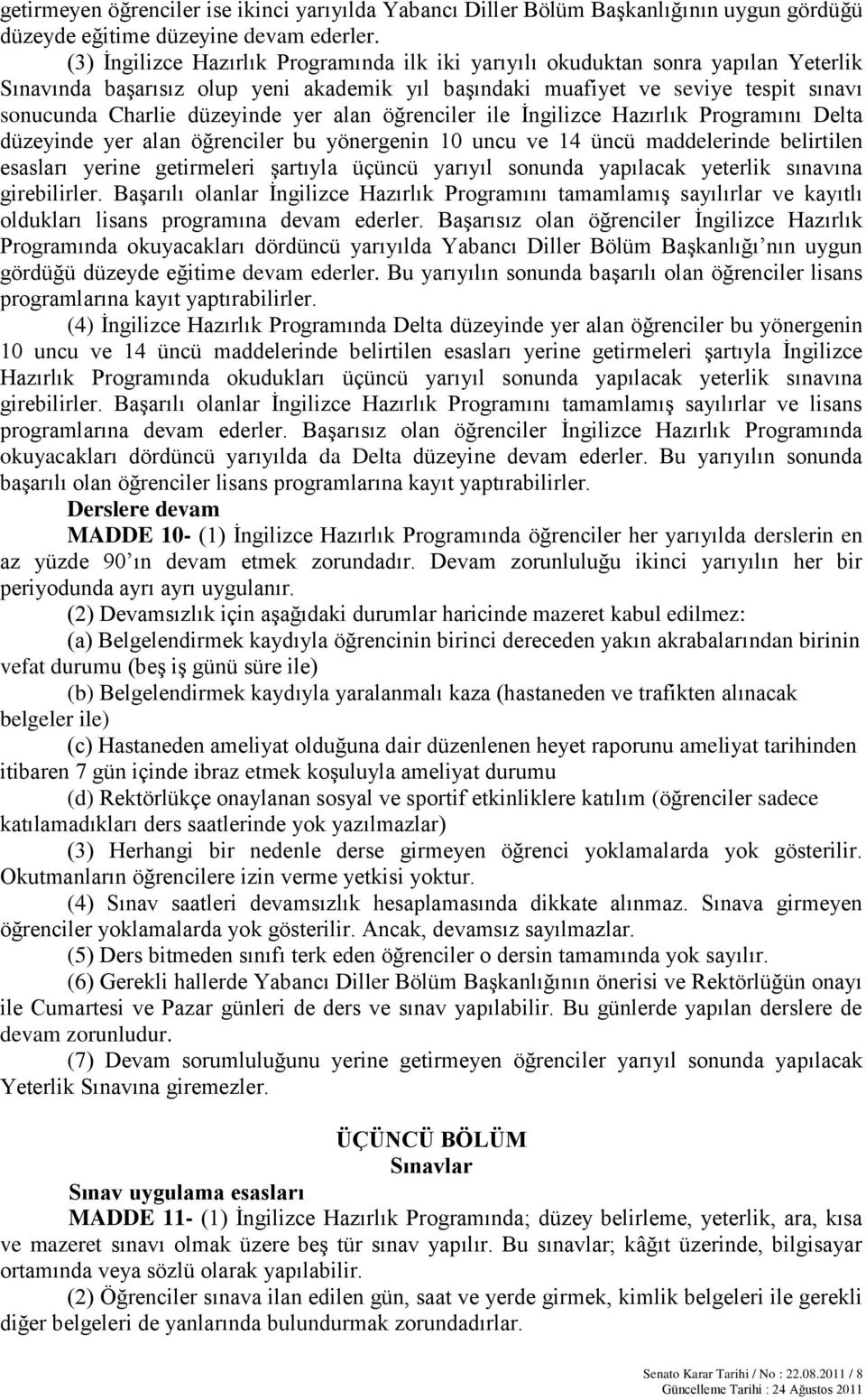 yer alan öğrenciler ile İngilizce Hazırlık Programını Delta düzeyinde yer alan öğrenciler bu yönergenin 10 uncu ve 14 üncü maddelerinde belirtilen esasları yerine getirmeleri şartıyla üçüncü yarıyıl