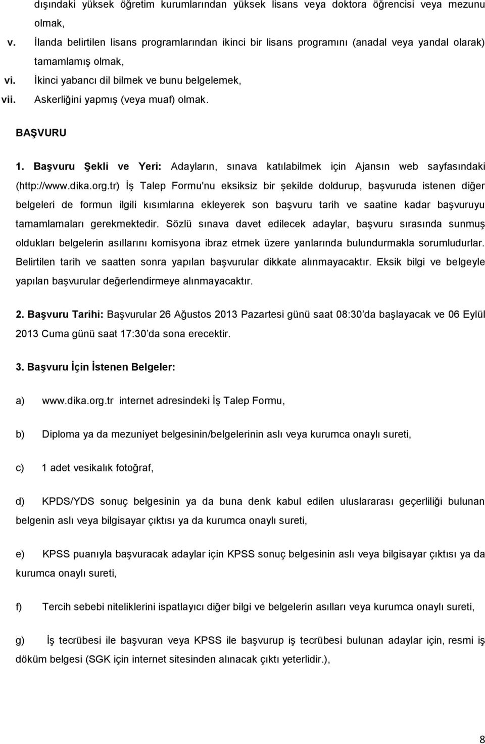 İkinci yabancı dil bilmek ve bunu belgelemek, Askerliğini yapmış (veya muaf) olmak. BAŞVURU 1. Başvuru Şekli ve Yeri: Adayların, sınava katılabilmek için Ajansın web sayfasındaki (http://www.dika.org.