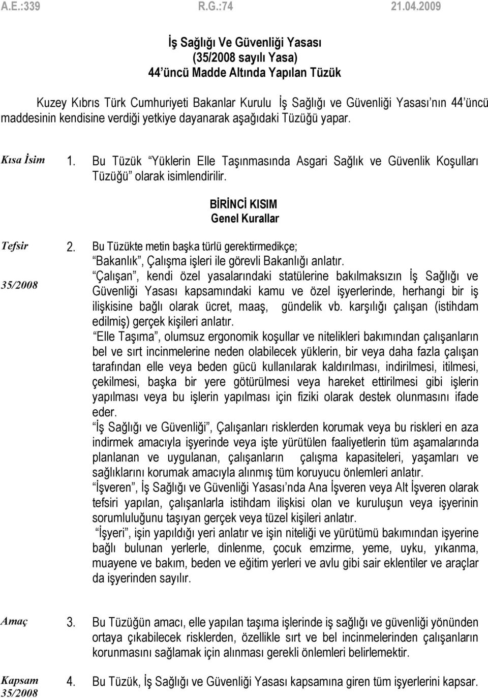 Bu Tüzükte metin başka türlü gerektirmedikçe; Bakanlık, Çalışma işleri ile görevli Bakanlığı anlatır.