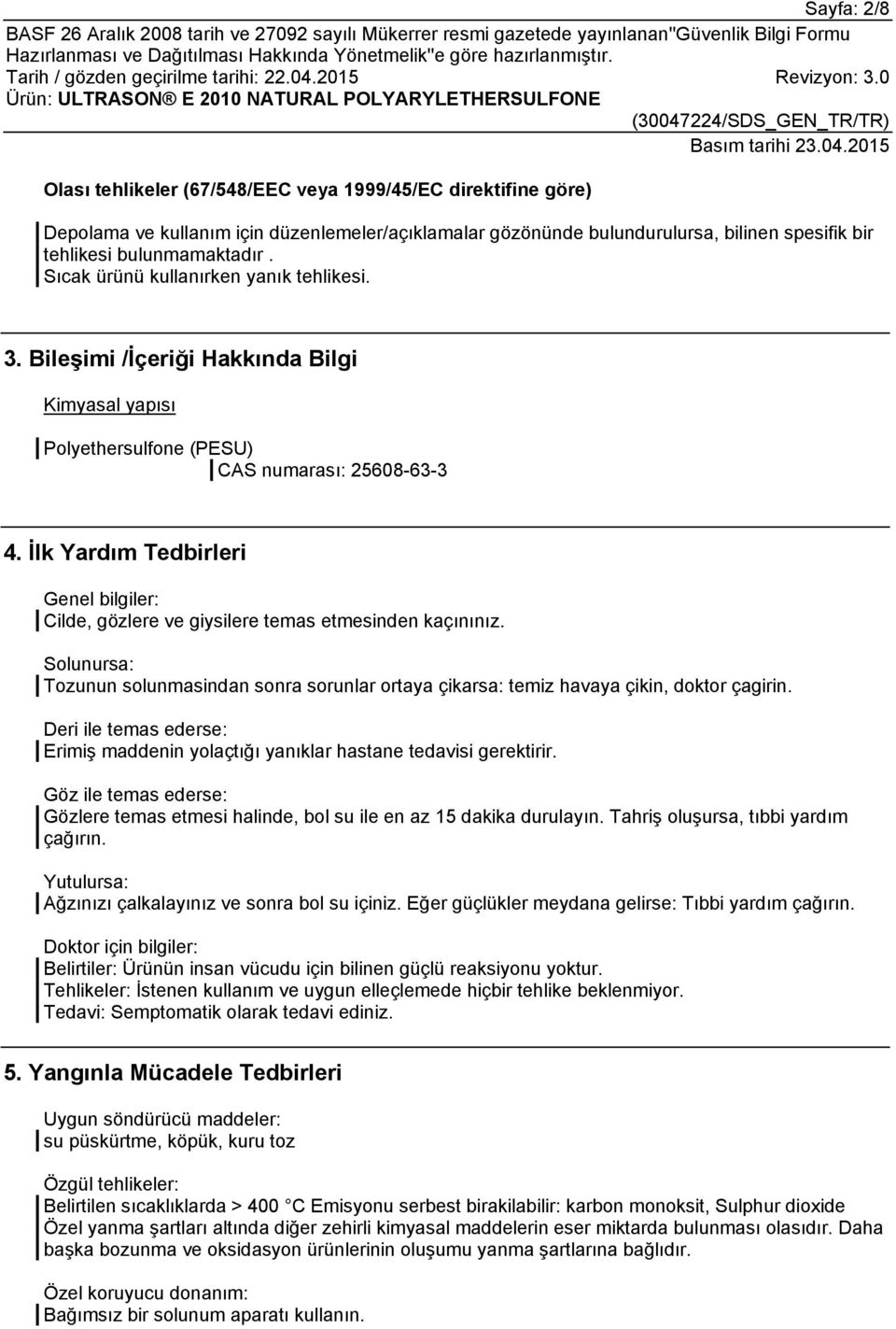 İlk Yardım Tedbirleri Genel bilgiler: Cilde, gözlere ve giysilere temas etmesinden kaçınınız. Solunursa: Tozunun solunmasindan sonra sorunlar ortaya çikarsa: temiz havaya çikin, doktor çagirin.