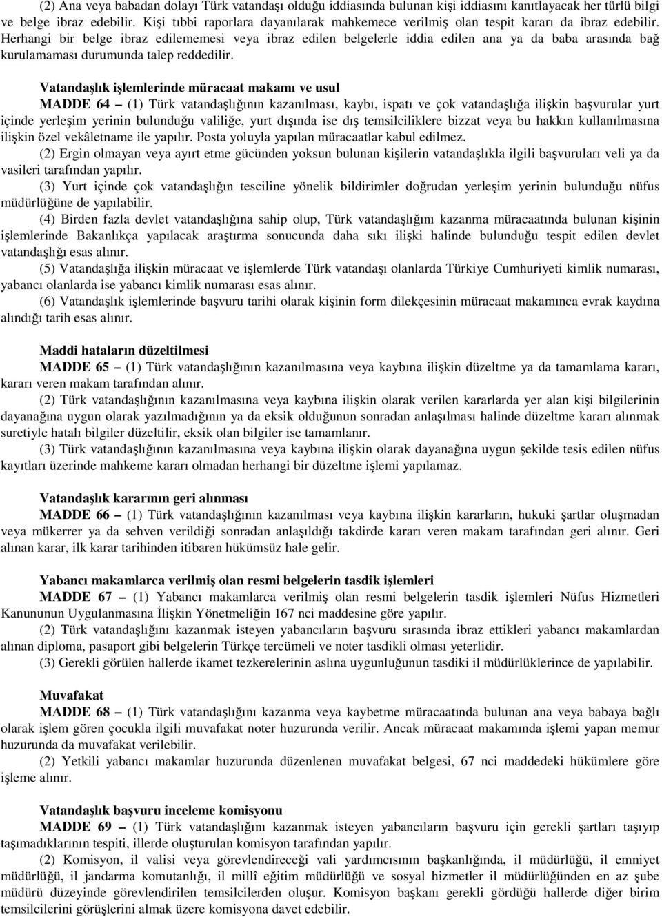 Herhangi bir belge ibraz edilememesi veya ibraz edilen belgelerle iddia edilen ana ya da baba arasında bağ kurulamaması durumunda talep reddedilir.