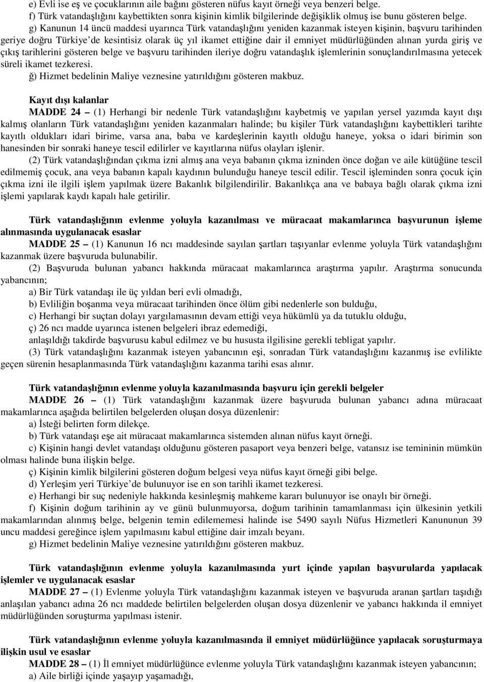 g) Kanunun 14 üncü maddesi uyarınca Türk vatandaşlığını yeniden kazanmak isteyen kişinin, başvuru tarihinden geriye doğru Türkiye de kesintisiz olarak üç yıl ikamet ettiğine dair il emniyet