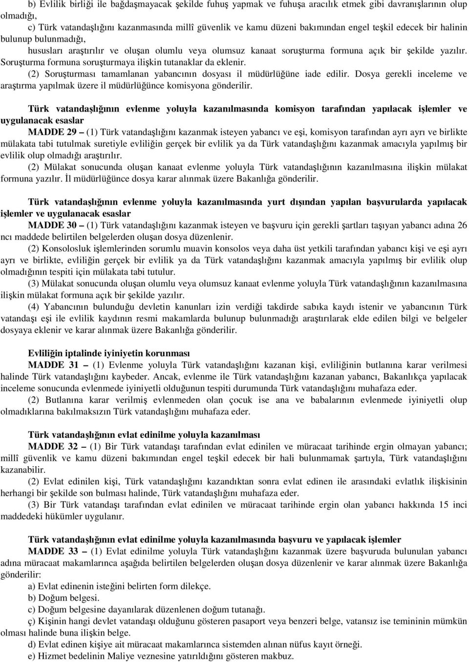 Soruşturma formuna soruşturmaya ilişkin tutanaklar da eklenir. (2) Soruşturması tamamlanan yabancının dosyası il müdürlüğüne iade edilir.