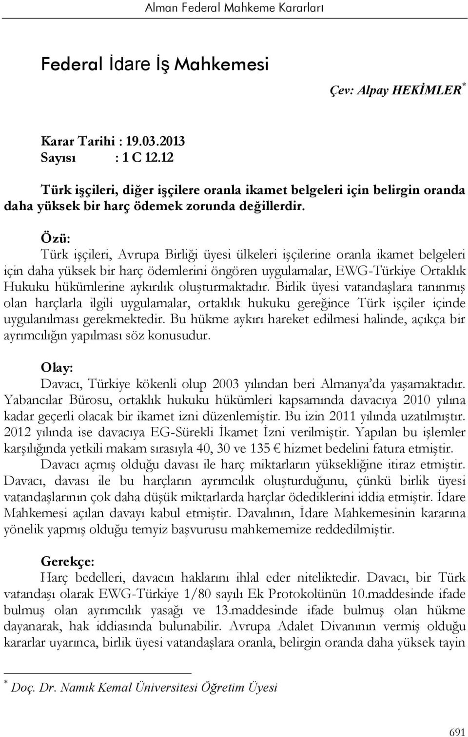 Özü: Türk işçileri, Avrupa Birliği üyesi ülkeleri işçilerine oranla ikamet belgeleri için daha yüksek bir harç ödemlerini öngören uygulamalar, EWG-Türkiye Ortaklık Hukuku hükümlerine aykırılık