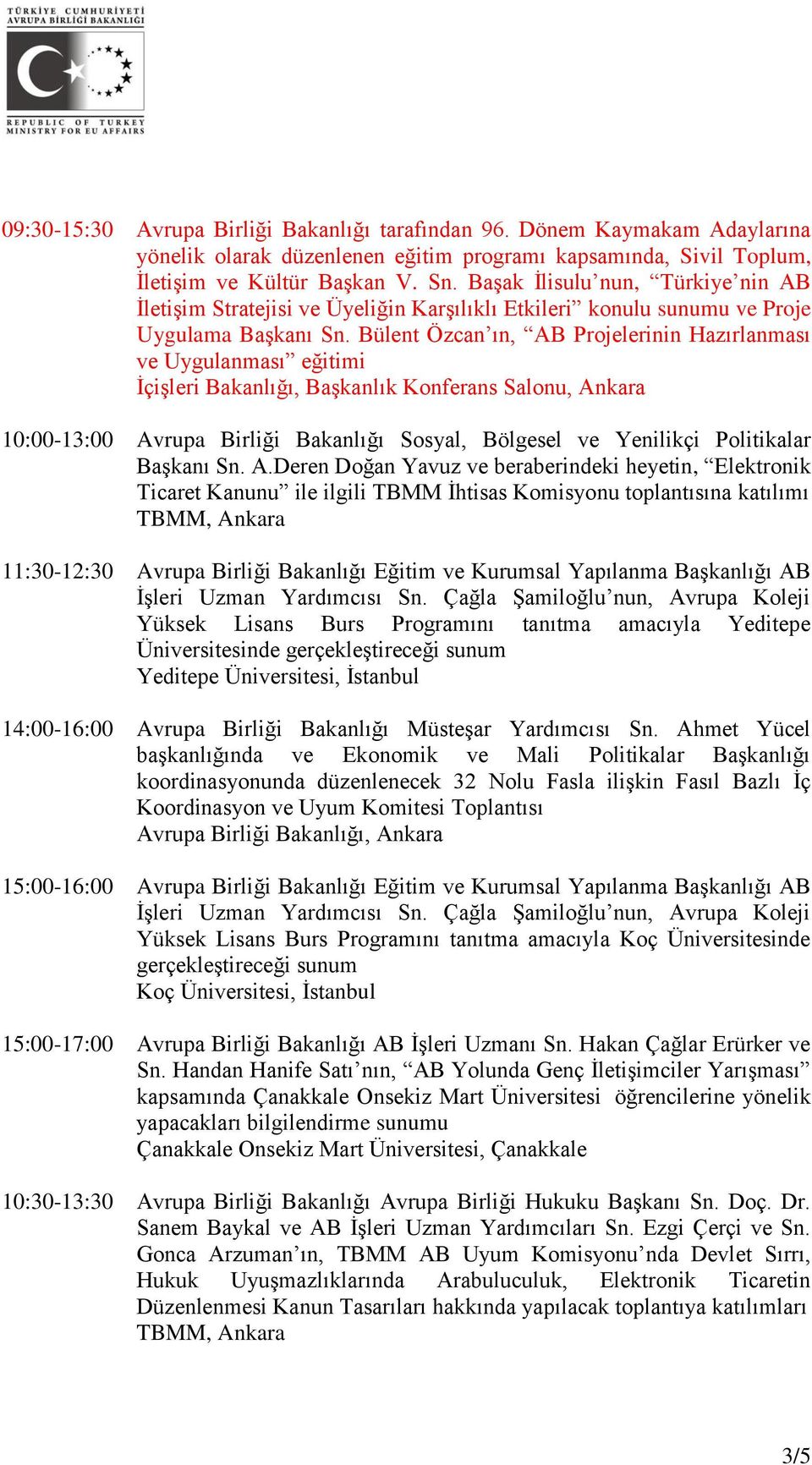 Bülent Özcan ın, AB Projelerinin Hazırlanması ve Uygulanması eğitimi İçişleri Bakanlığı, Başkanlık Konferans Salonu, Ankara 10:00-13:00 Avrupa Birliği Bakanlığı Sosyal, Bölgesel ve Yenilikçi