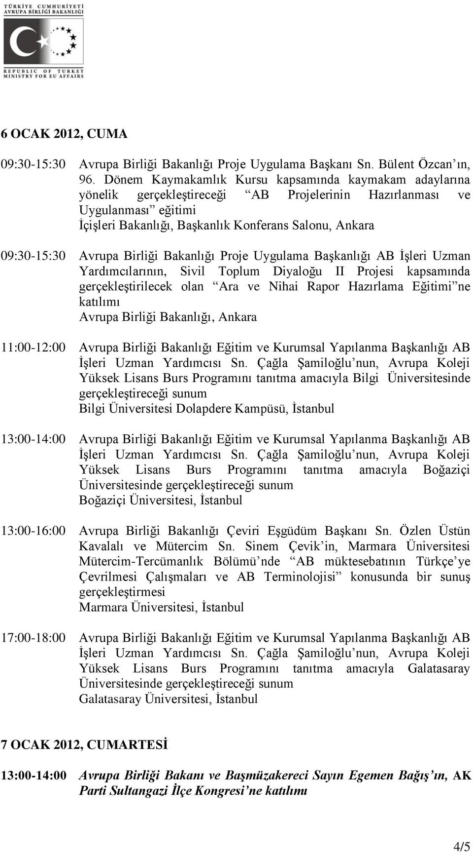 Avrupa Birliği Bakanlığı Proje Uygulama Başkanlığı AB İşleri Uzman Yardımcılarının, Sivil Toplum Diyaloğu II Projesi kapsamında gerçekleştirilecek olan Ara ve Nihai Rapor Hazırlama Eğitimi ne