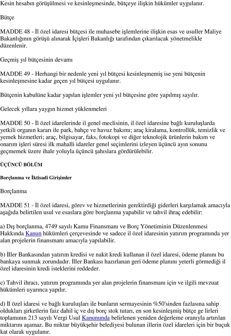 Geçmiş yıl bütçesinin devamı MADDE 49 - Herhangi bir nedenle yeni yıl bütçesi kesinleşmemiş ise yeni bütçenin kesinleşmesine kadar geçen yıl bütçesi uygulanır.