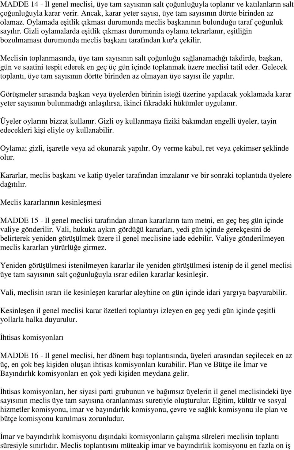 Gizli oylamalarda eşitlik çıkması durumunda oylama tekrarlanır, eşitliğin bozulmaması durumunda meclis başkanı tarafından kur'a çekilir.