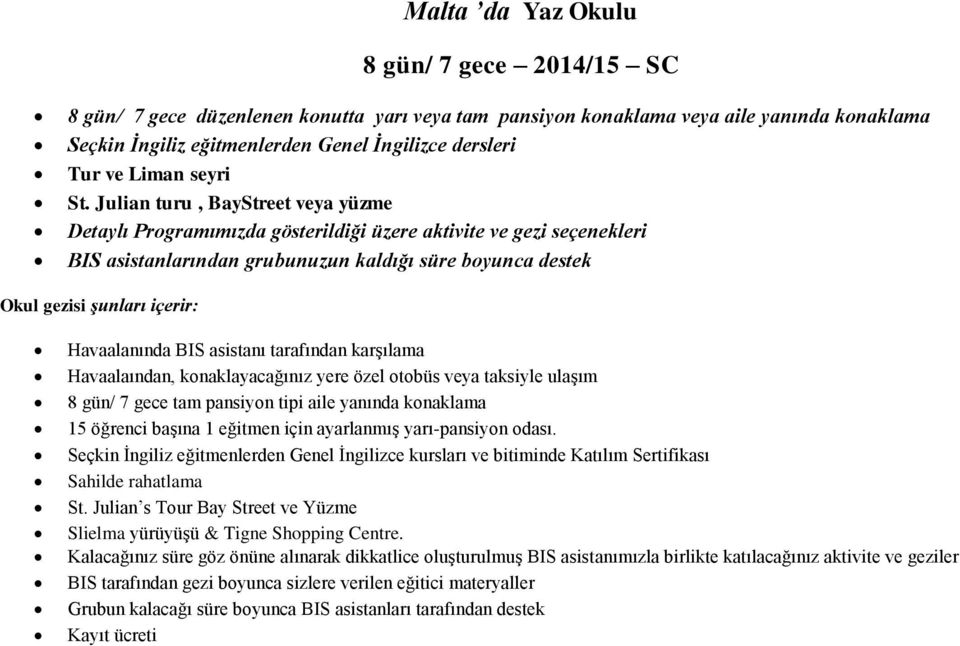 Havaalanında BIS asistanı tarafından karşılama Havaalaından, konaklayacağınız yere özel otobüs veya taksiyle ulaşım 8 gün/ 7 gece tam pansiyon tipi aile yanında konaklama 15 öğrenci başına 1 eğitmen