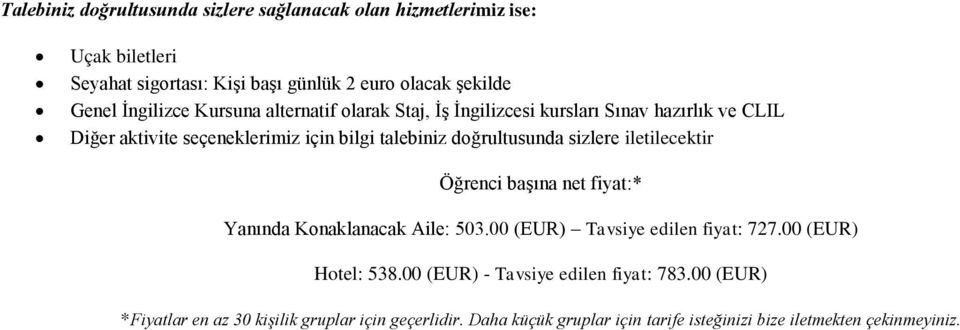 sizlere iletilecektir Öğrenci başına net fiyat:* Yanında Konaklanacak Aile: 503.00 (EUR) Tavsiye edilen fiyat: 727.00 (EUR) Hotel: 538.