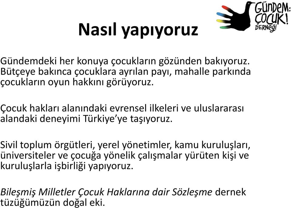 Çocuk hakları alanındaki evrensel ilkeleri ve uluslararası alandaki deneyimi Türkiye ye taşıyoruz.