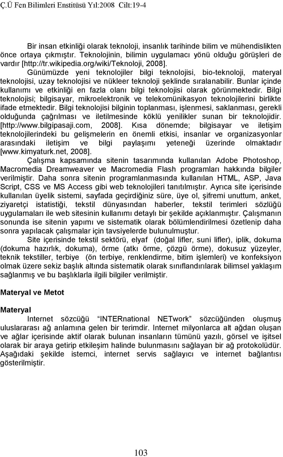 Bunlar içinde kullanımı ve etkinliği en fazla olanı bilgi teknolojisi olarak görünmektedir.