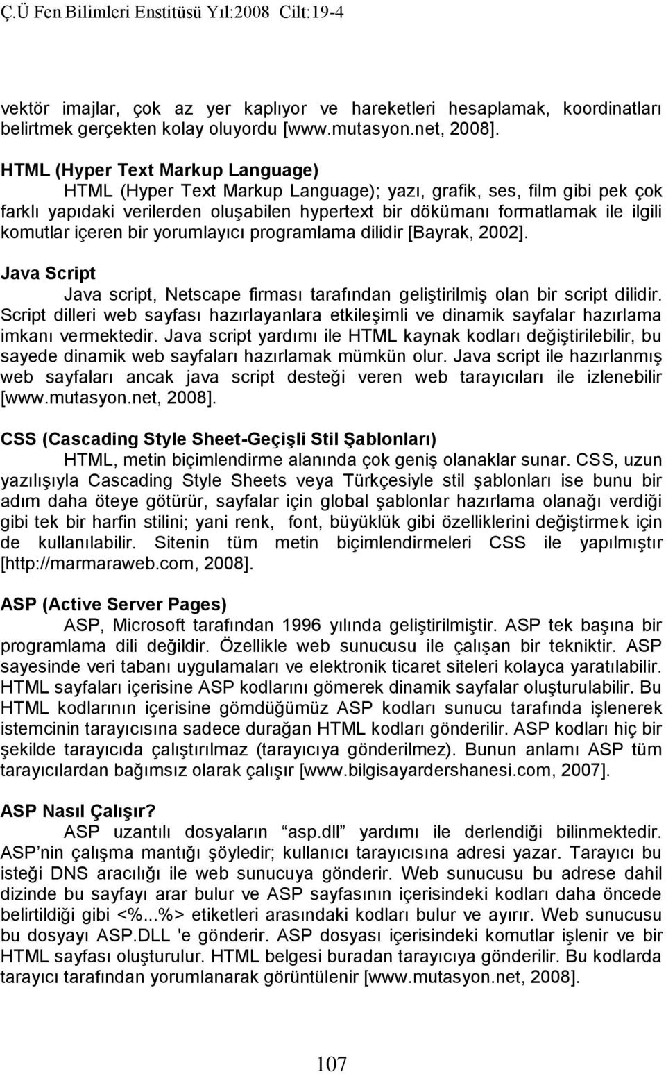 içeren bir yorumlayıcı programlama dilidir [Bayrak, 2002]. Java Script Java script, Netscape firması tarafından geliştirilmiş olan bir script dilidir.