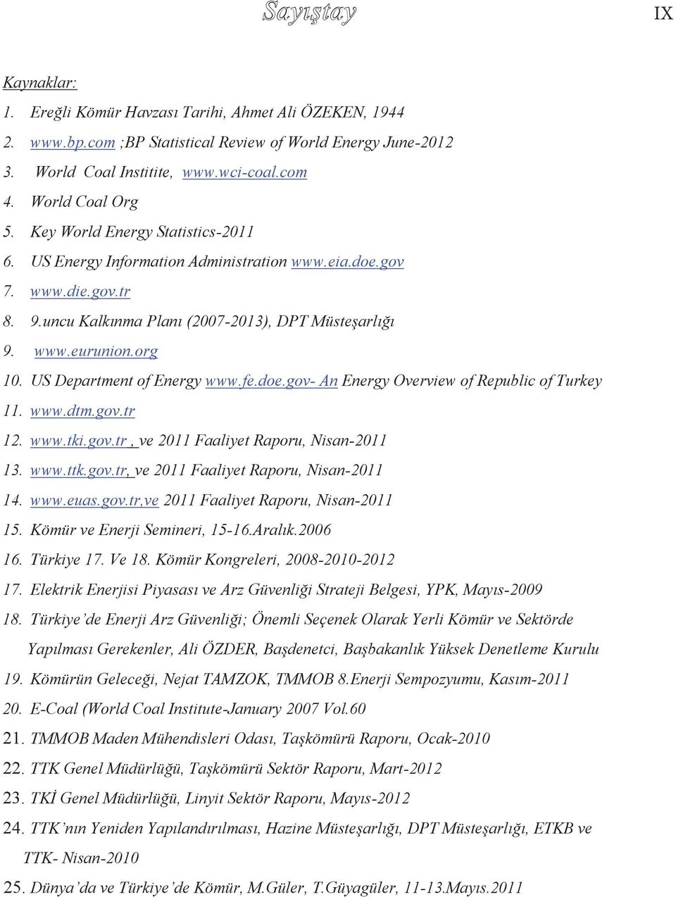 org 10. US Department of Energy www.fe.doe.gov- An Energy Overview of Republic of Turkey 11. www.dtm.gov.tr 12. www.tki.gov.tr, ve 2011 Faaliyet Raporu, Nisan-2011 13. www.ttk.gov.tr, ve 2011 Faaliyet Raporu, Nisan-2011 14.