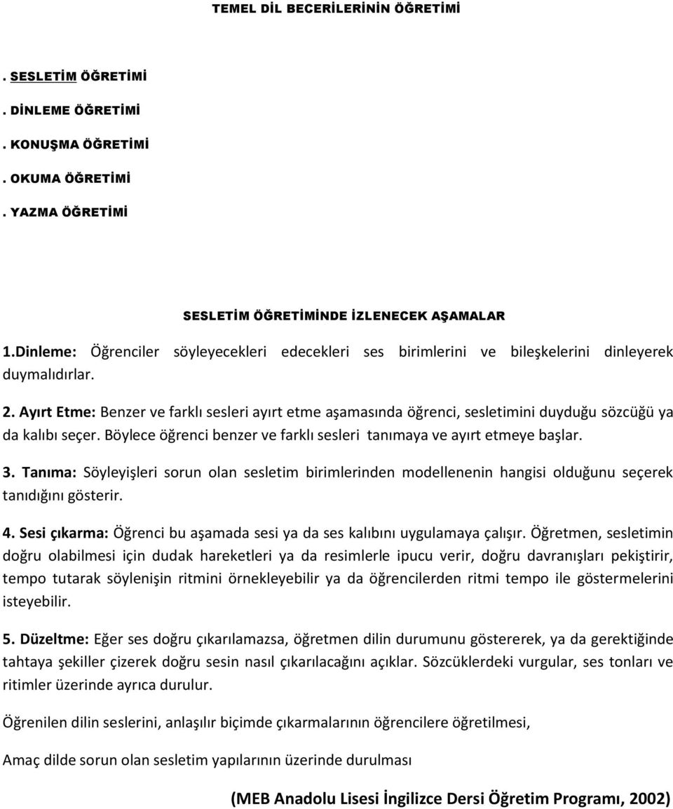 Ayırt Etme: Benzer ve farklı sesleri ayırt etme aşamasında öğrenci, sesletimini duyduğu sözcüğü ya da kalıbı seçer. Böylece öğrenci benzer ve farklı sesleri tanımaya ve ayırt etmeye başlar. 3.