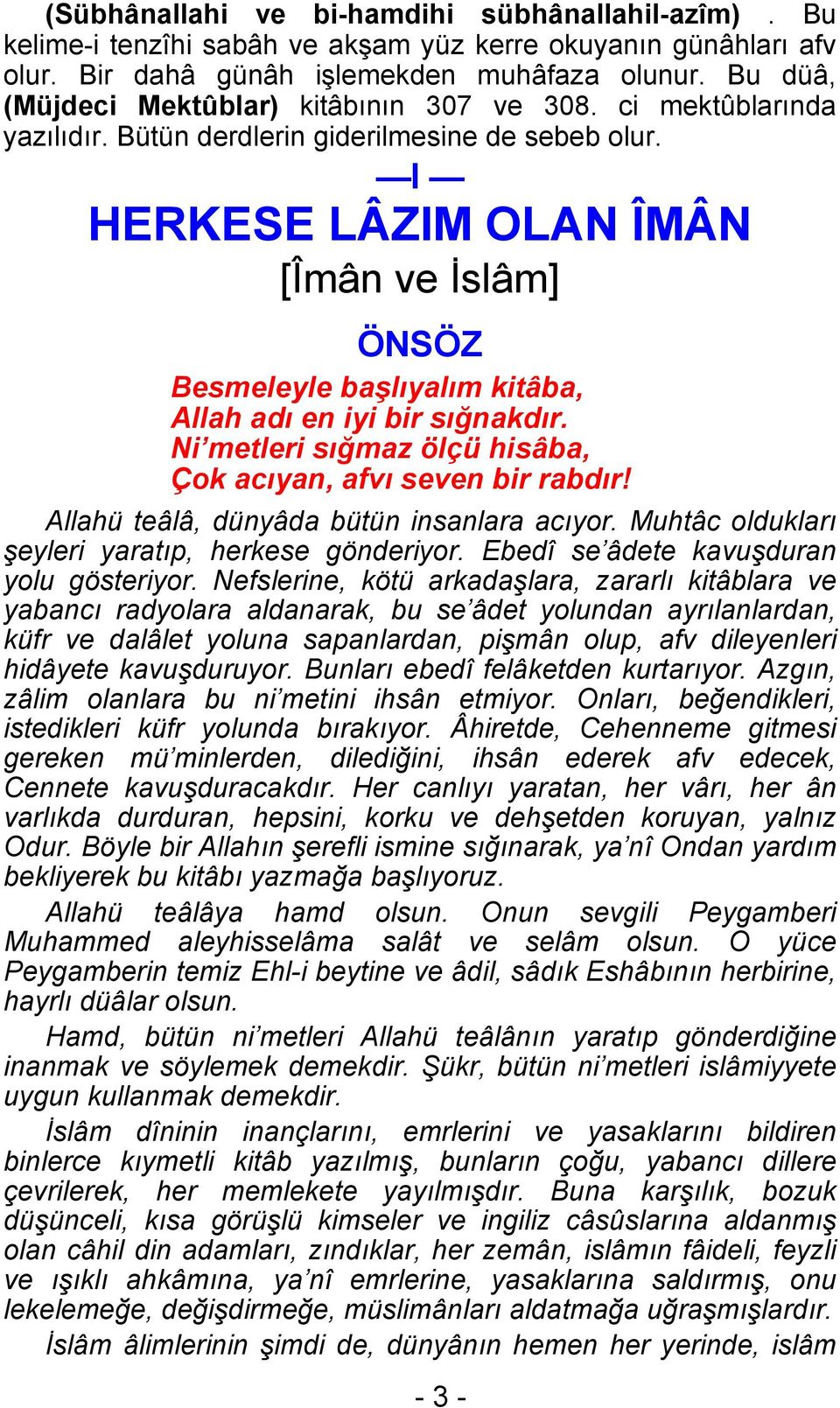 I HERKESE LÂZIM OLAN ÎMÂN [Îmân ve İslâm] ÖNSÖZ Besmeleyle başlıyalım kitâba, Allah adı en iyi bir sığnakdır. Ni metleri sığmaz ölçü hisâba, Çok acıyan, afvı seven bir rabdır!