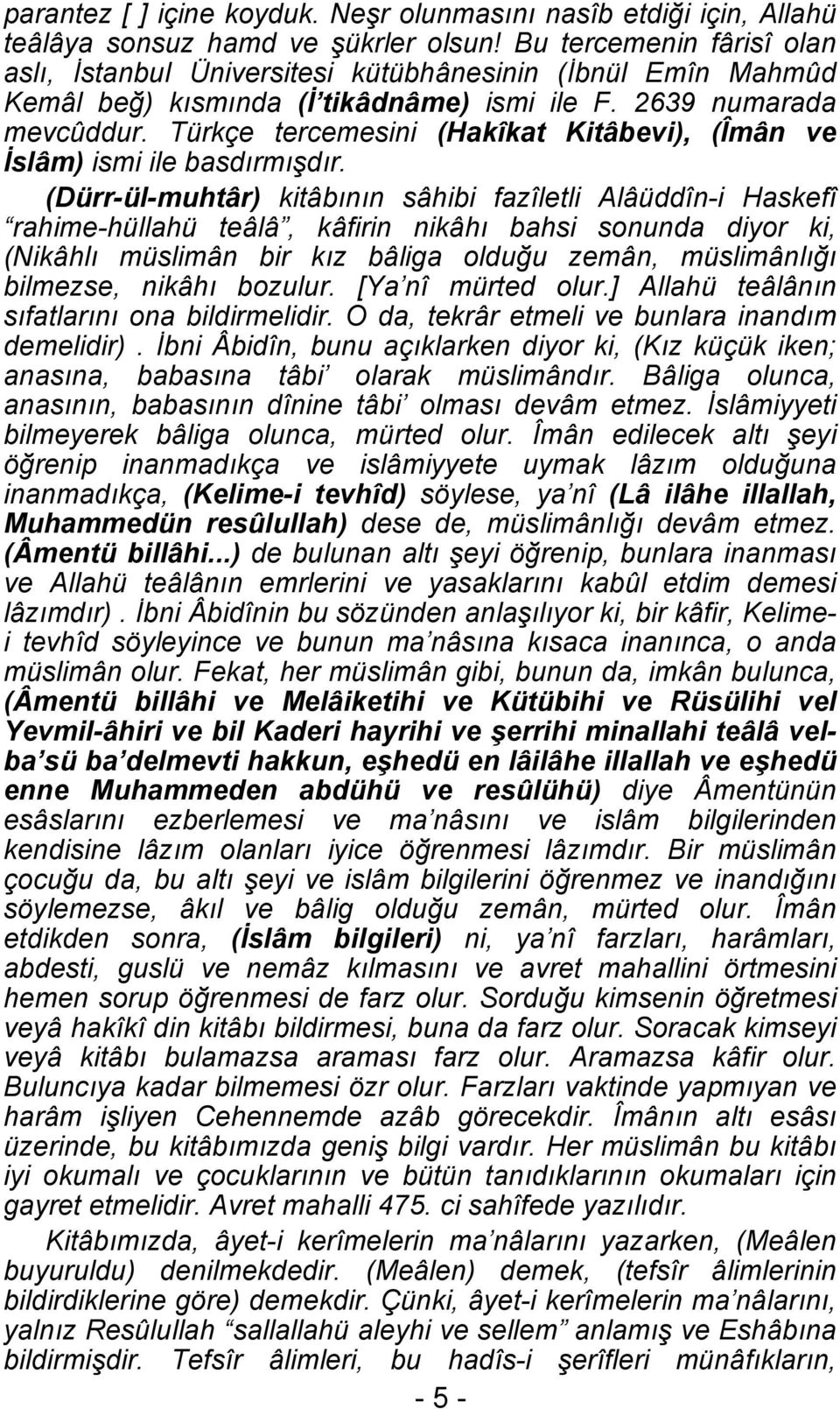Türkçe tercemesini (Hakîkat Kitâbevi), (Îmân ve İslâm) ismi ile basdırmışdır.