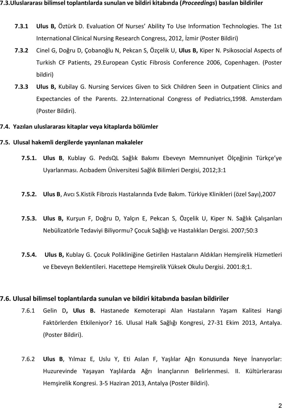 Psikosocial Aspects of Turkish CF Patients, 29.European Cystic Fibrosis Conference 2006, Copenhagen. (Poster bildiri) 7.3.3 Ulus B, Kubilay G.