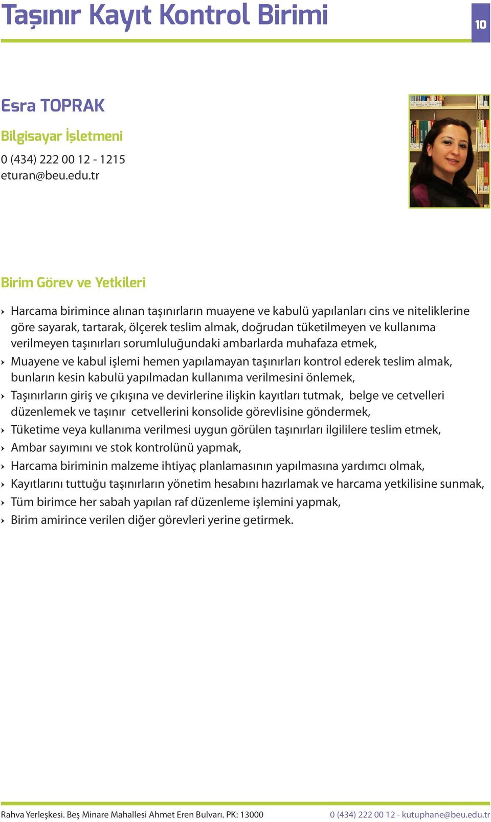 sorumluluğundaki ambarlarda muhafaza etmek, Muayene ve kabul işlemi hemen yapılamayan taşınırları kontrol ederek teslim almak, bunların kesin kabulü yapılmadan kullanıma verilmesini önlemek,