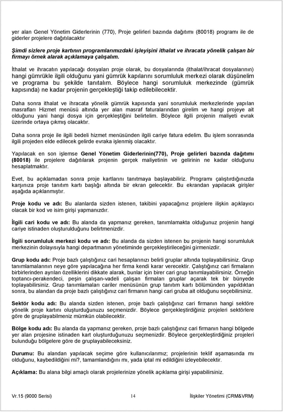 İthalat ve ihracatın yapılacağı dosyaları proje olarak, bu dosyalarında (ithalat/ihracat dosyalarının) hangi gümrükle ilgili olduğunu yani gümrük kapılarını sorumluluk merkezi olarak düşünelim ve