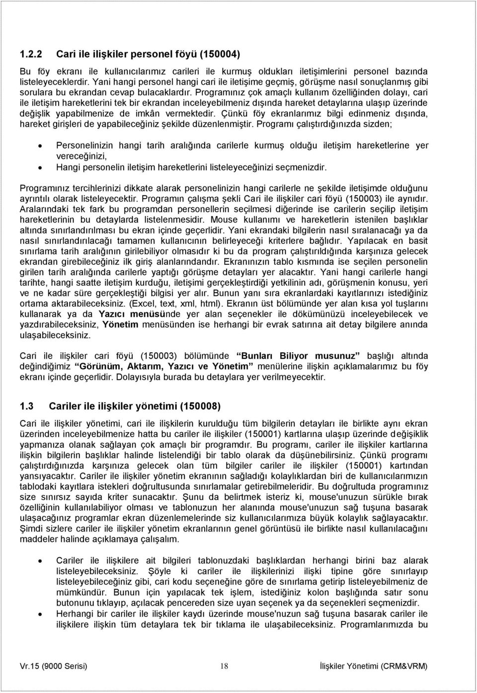 Programınız çok amaçlı kullanım özelliğinden dolayı, cari ile iletişim hareketlerini tek bir ekrandan inceleyebilmeniz dışında hareket detaylarına ulaşıp üzerinde değişlik yapabilmenize de imkân