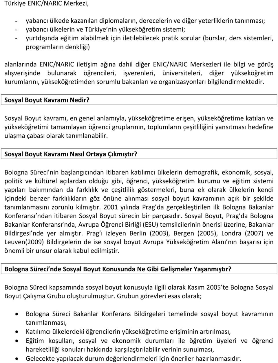 bulunarak öğrencileri, işverenleri, üniversiteleri, diğer yükseköğretim kurumlarını, yükseköğretimden sorumlu bakanları ve organizasyonları bilgilendirmektedir. Sosyal Boyut Kavramı Nedir?