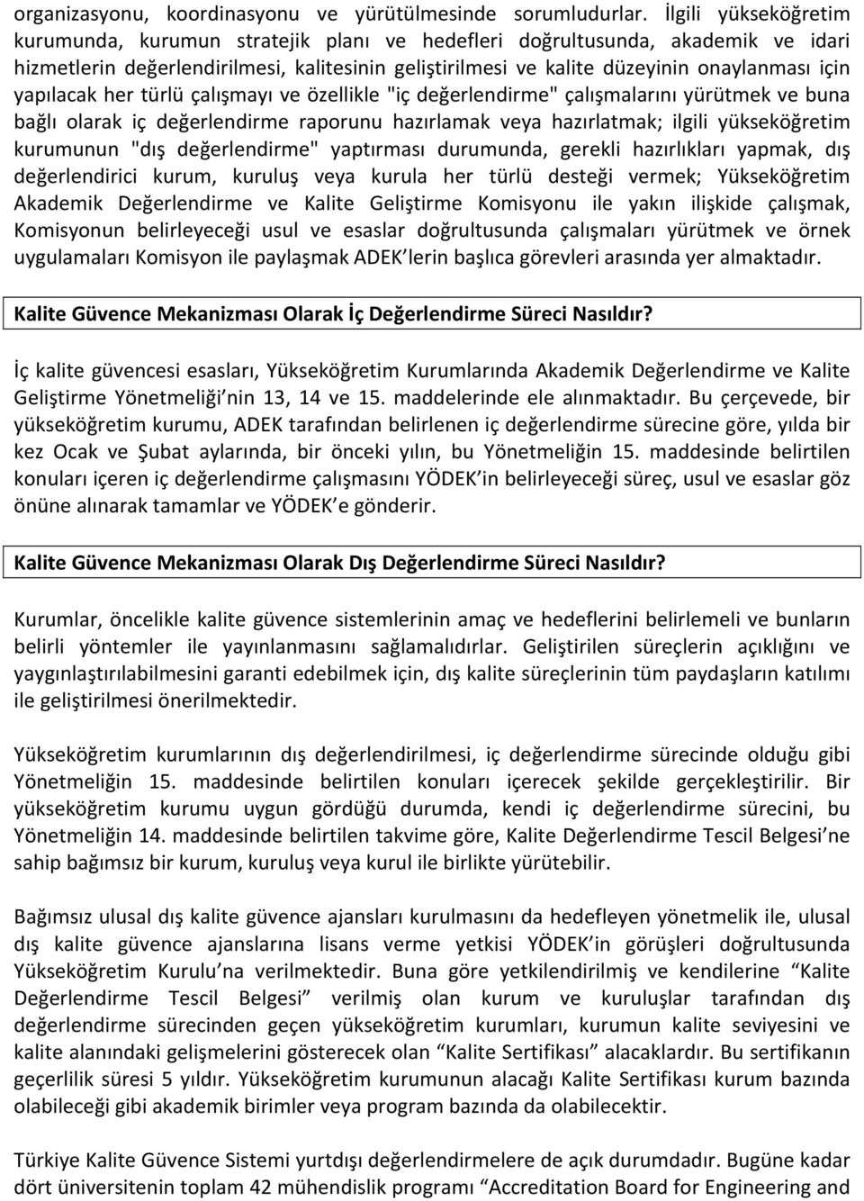 yapılacak her türlü çalışmayı ve özellikle "iç değerlendirme" çalışmalarını yürütmek ve buna bağlı olarak iç değerlendirme raporunu hazırlamak veya hazırlatmak; ilgili yükseköğretim kurumunun "dış