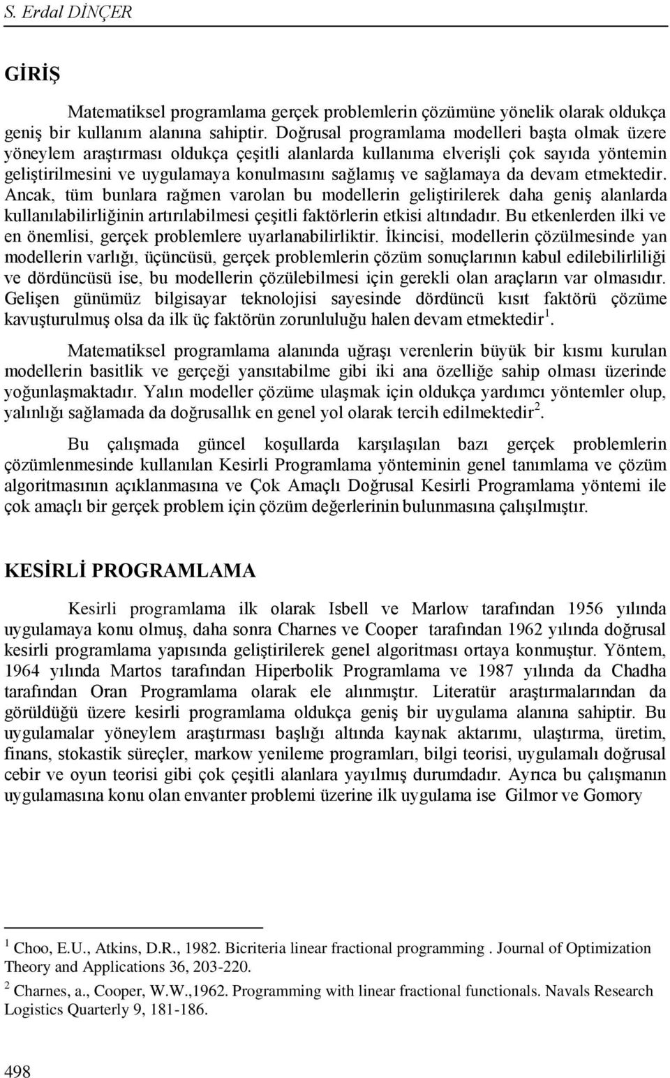 Acak, tüm bulara rağme varola bu moeller gelştrlerek aha geş alalara kullaılablrlğ artırılablmes çeştl faktörler etks altıaır. Bu etkelere lk ve e öemls, gerçek problemlere uarlaablrlktr.