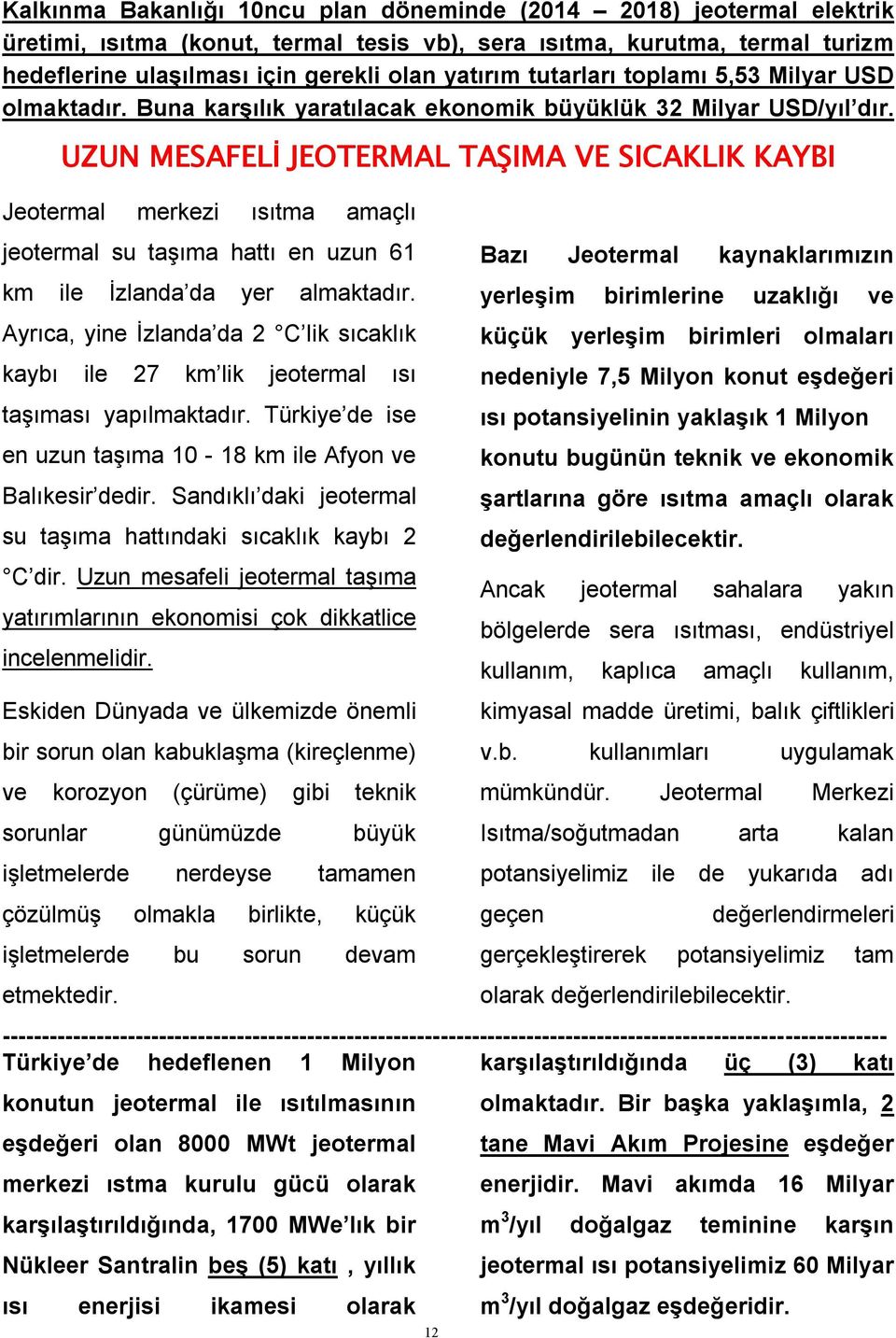 UZUN MESAFELİ JEOTERMAL TAŞIMA VE SICAKLIK KAYBI Jeotermal merkezi ısıtma amaçlı jeotermal su taşıma hattı en uzun 61 km ile İzlanda da yer almaktadır.