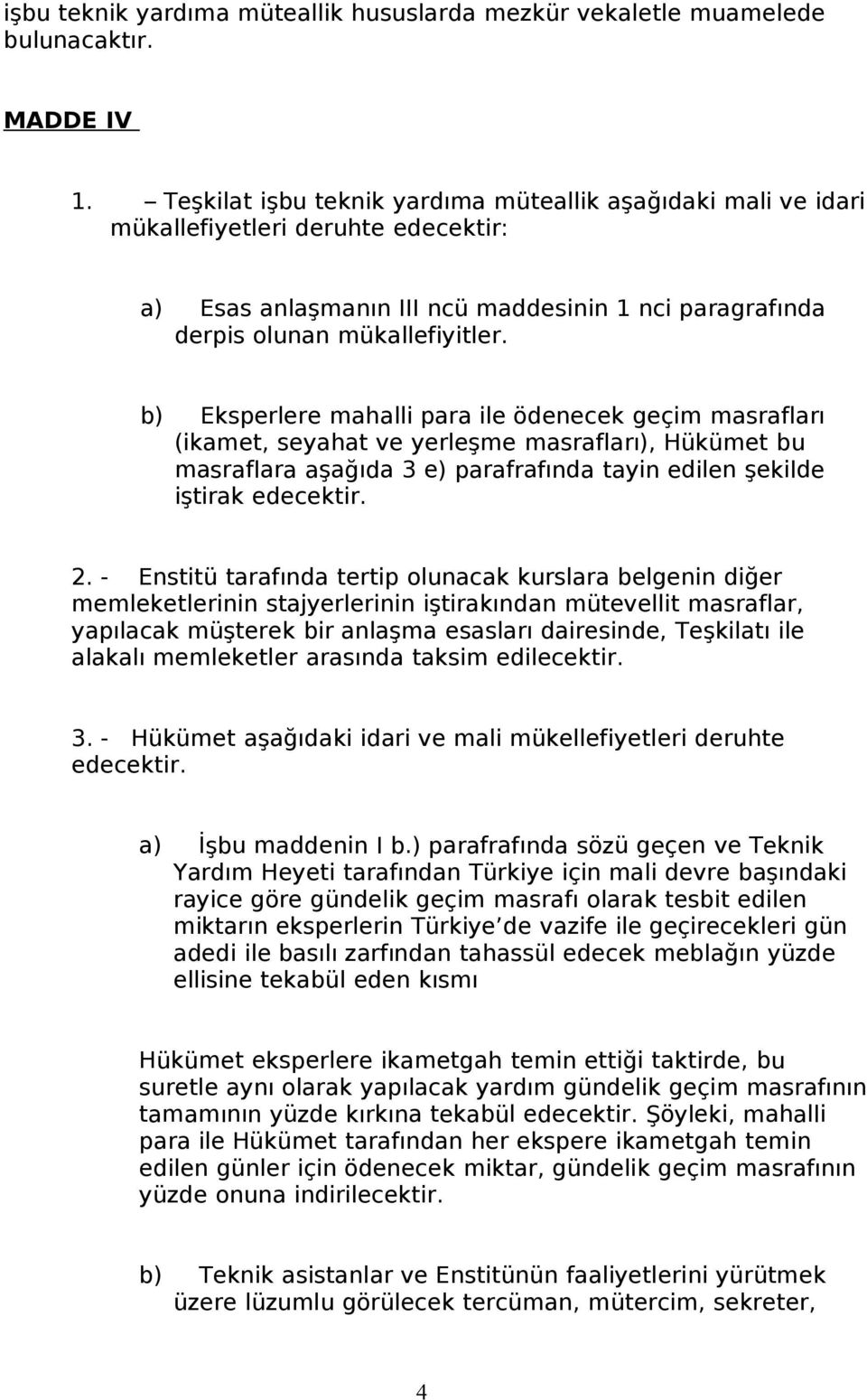 b) Eksperlere mahalli para ile ödenecek geçim masrafları (ikamet, seyahat ve yerleşme masrafları), Hükümet bu masraflara aşağıda 3 e) parafrafında tayin edilen şekilde iştirak edecektir. 2.